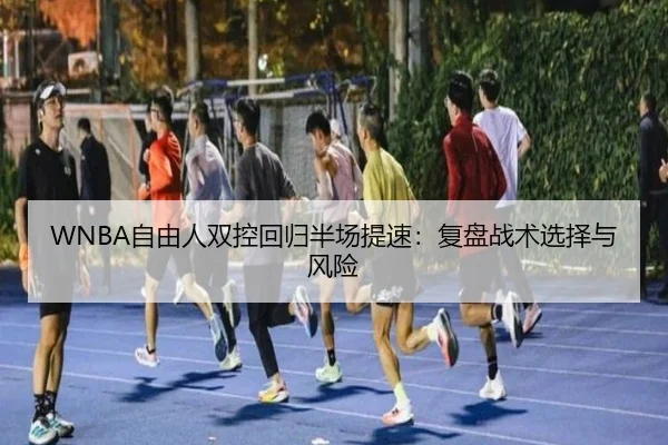 WNBA自由人双控回归半场提速：复盘战术选择与风险